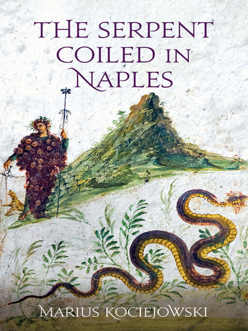 Title details for The Serpent Coiled in Naples by Marius Kociejowski - Available